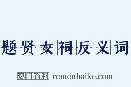 题贤女祠反义词是什么意思的图片